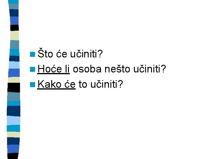 n Što će učiniti? n Hoće li osoba nešto učiniti? n Kako će to