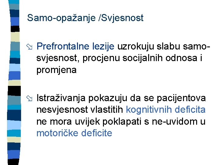 Samo-opažanje /Svjesnost ø Prefrontalne lezije uzrokuju slabu samosvjesnost, procjenu socijalnih odnosa i promjena ø