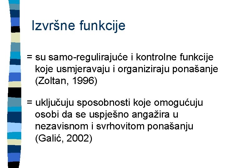 Izvršne funkcije = su samo-regulirajuće i kontrolne funkcije koje usmjeravaju i organiziraju ponašanje (Zoltan,