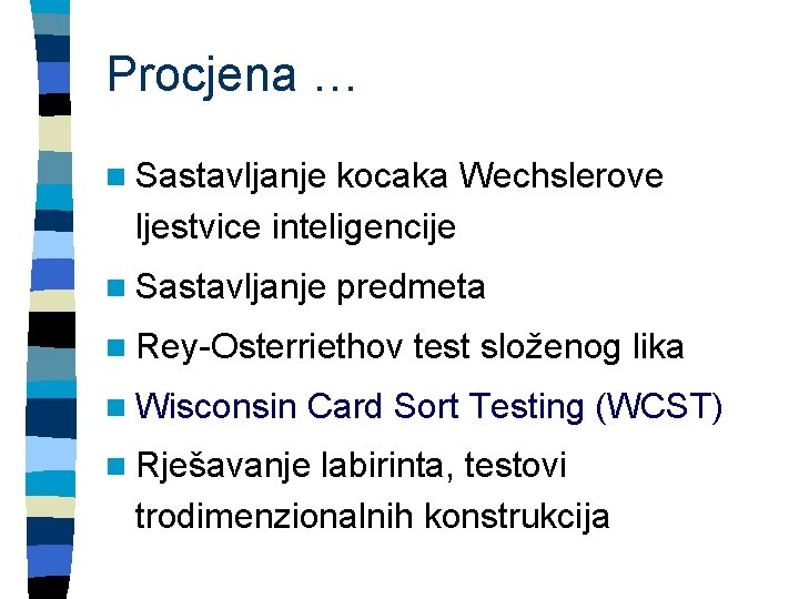 Procjena … n Sastavljanje kocaka Wechslerove ljestvice inteligencije n Sastavljanje predmeta n Rey-Osterriethov test Procjena … n Sastavljanje kocaka Wechslerove ljestvice inteligencije n Sastavljanje predmeta n Rey-Osterriethov test