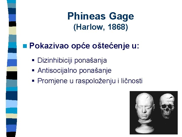 Phineas Gage (Harlow, 1868) n Pokazivao opće oštećenje u: § Dizinhibiciji ponašanja § Antisocijalno