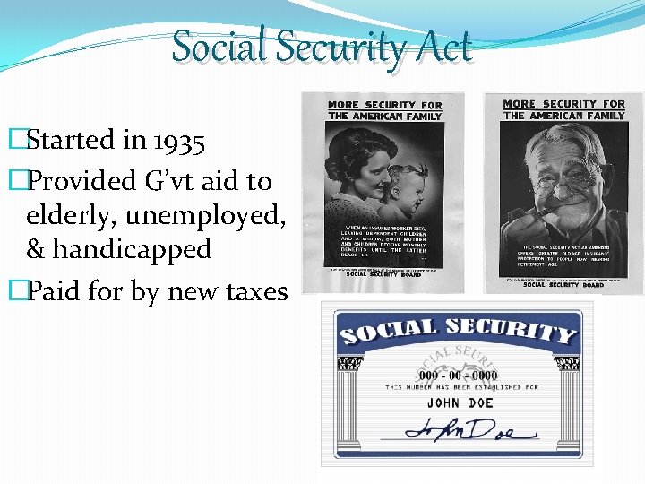 Social Security Act �Started in 1935 �Provided G’vt aid to elderly, unemployed, & handicapped