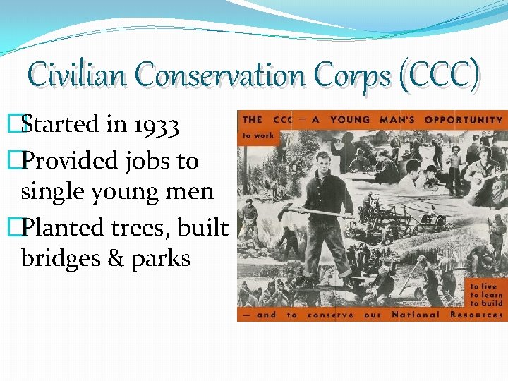 Civilian Conservation Corps (CCC) �Started in 1933 �Provided jobs to single young men �Planted