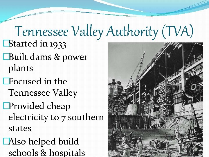 Tennessee Valley Authority (TVA) �Started in 1933 �Built dams & power plants �Focused in