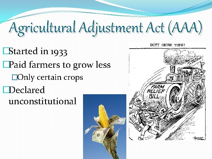 Agricultural Adjustment Act (AAA) �Started in 1933 �Paid farmers to grow less �Only certain