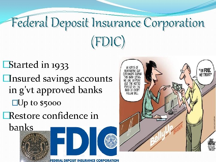 Federal Deposit Insurance Corporation (FDIC) �Started in 1933 �Insured savings accounts in g’vt approved