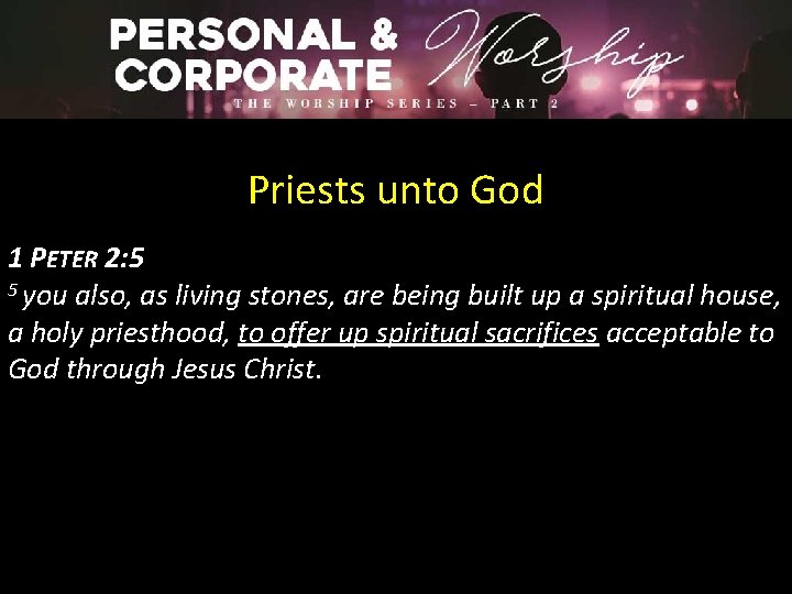 Priests unto God 1 PETER 2: 5 5 you also, as living stones, are