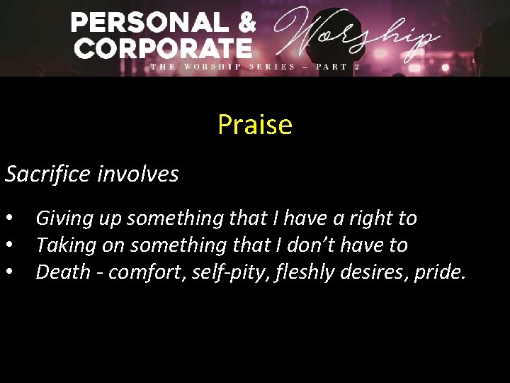 Praise Sacrifice involves • Giving up something that I have a right to •