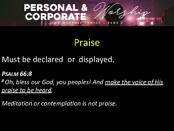 Praise Must be declared or displayed. PSALM 66: 8 8 Oh, bless our God,