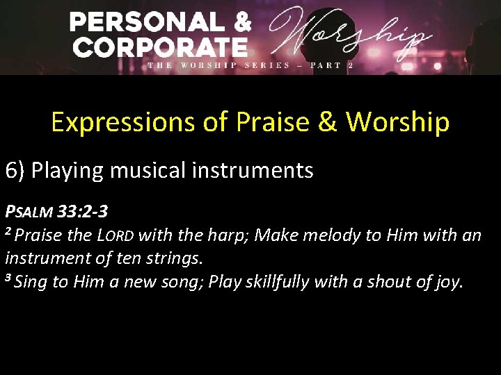 Expressions of Praise & Worship 6) Playing musical instruments PSALM 33: 2 -3 2