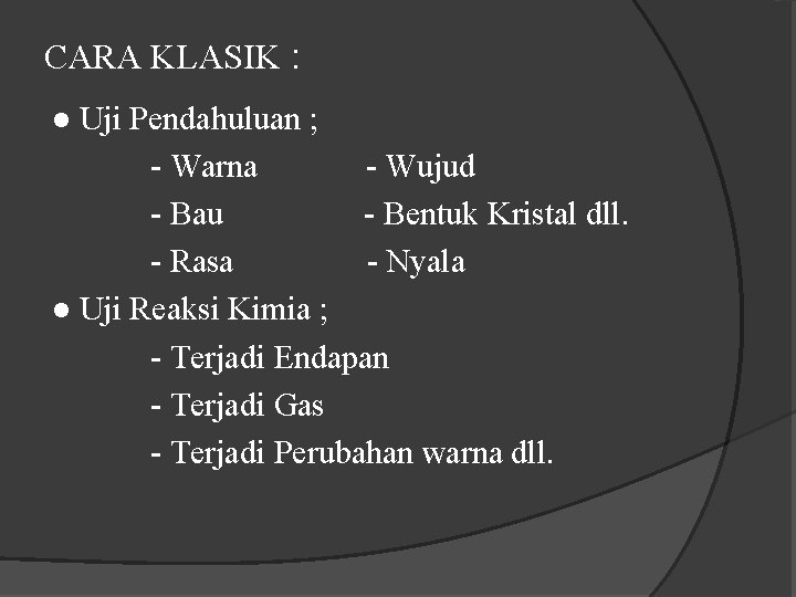 CARA KLASIK : ● Uji Pendahuluan ; - Warna - Wujud - Bau -