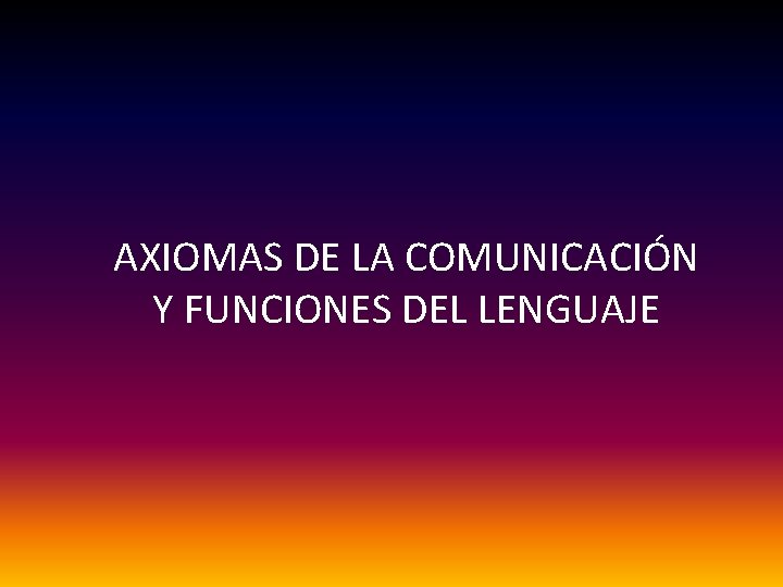 AXIOMAS DE LA COMUNICACIÓN Y FUNCIONES DEL LENGUAJE 