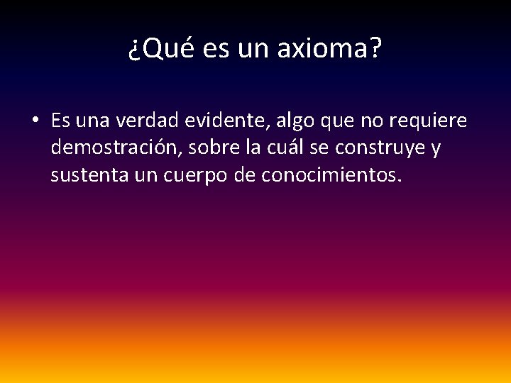 ¿Qué es un axioma? • Es una verdad evidente, algo que no requiere demostración,