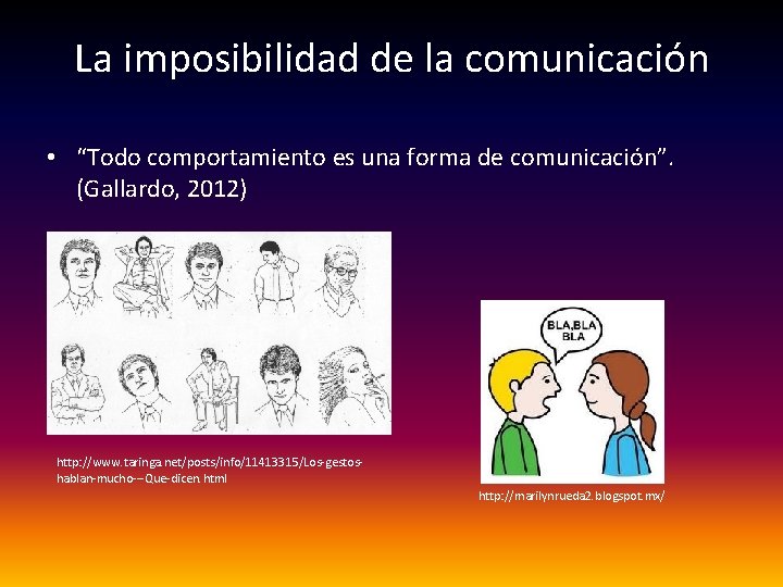 La imposibilidad de la comunicación • “Todo comportamiento es una forma de comunicación”. (Gallardo,