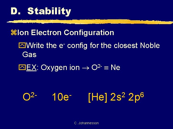D. Stability z. Ion Electron Configuration y. Write the e- config for the closest
