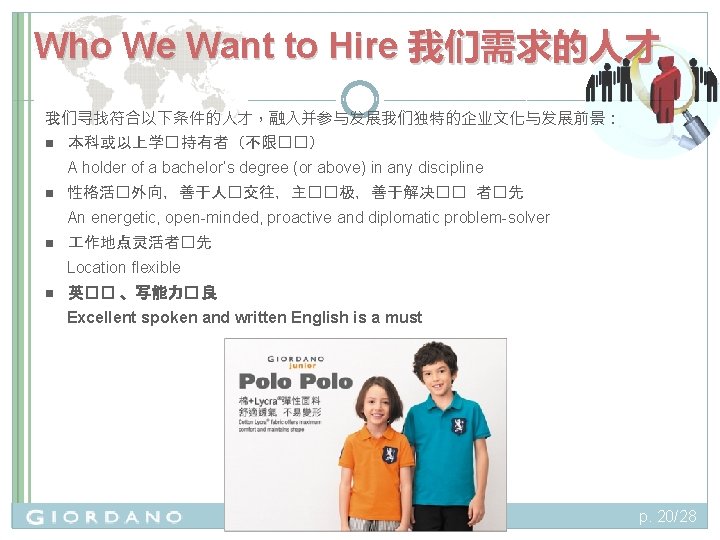 Who We Want to Hire 我们需求的人才 我们寻找符合以下条件的人才，融入并参与发展我们独特的企业文化与发展前景： n 本科或以上学� 持有者（不限��） A holder of a