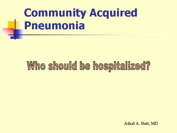 Community Acquired Pneumonia Adeel A. Butt, MD 