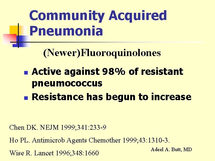 Community Acquired Pneumonia (Newer)Fluoroquinolones n n Active against 98% of resistant pneumococcus Resistance has