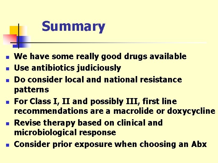 Summary n n n We have some really good drugs available Use antibiotics judiciously