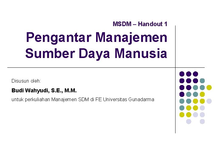 MSDM – Handout 1 Pengantar Manajemen Sumber Daya Manusia Disusun oleh: Budi Wahyudi, S.