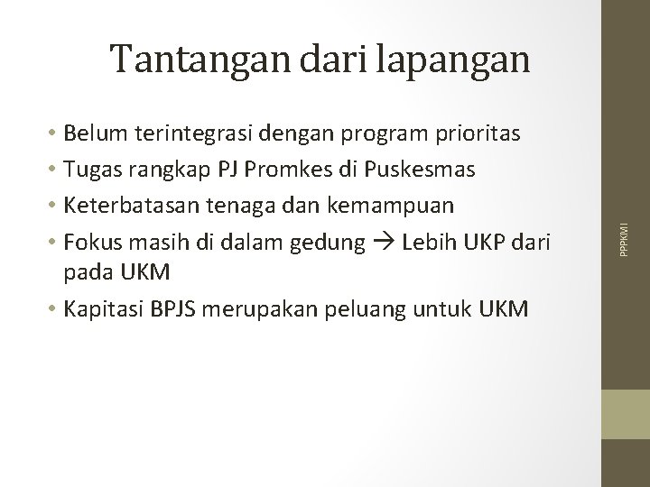  • Belum terintegrasi dengan program prioritas • Tugas rangkap PJ Promkes di Puskesmas