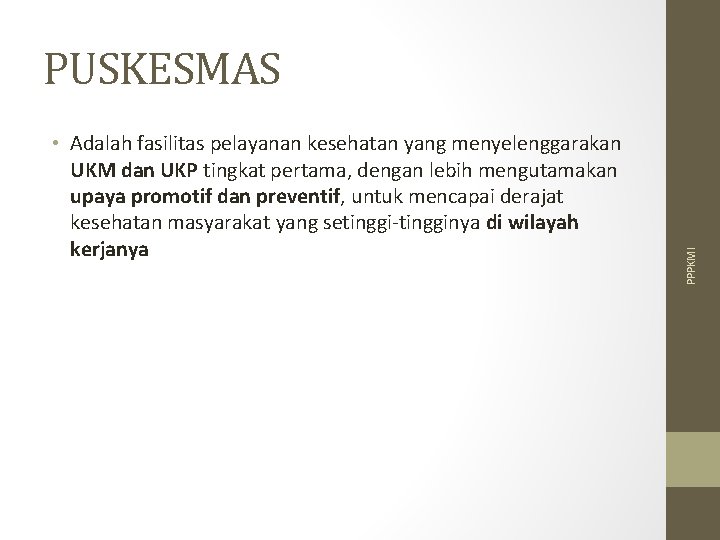  • Adalah fasilitas pelayanan kesehatan yang menyelenggarakan UKM dan UKP tingkat pertama, dengan