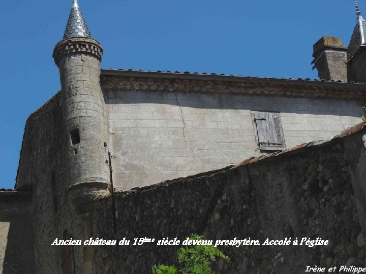 Ancien château du 15ème siècle devenu presbytère. Accolé à l’église 