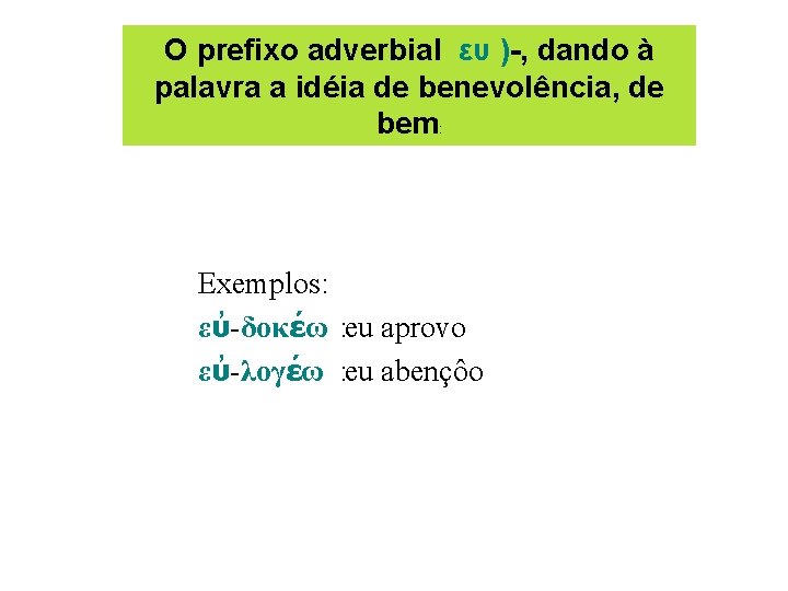 O prefixo adverbial ευ )-, dando à palavra a idéia de benevolência, de bem: