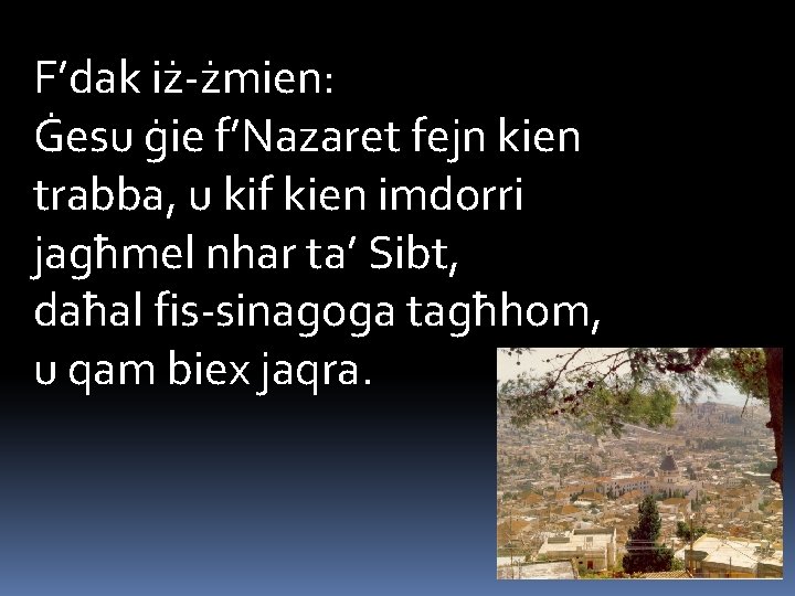 F’dak iż-żmien: Ġesu ġie f’Nazaret fejn kien trabba, u kif kien imdorri jagħmel nhar