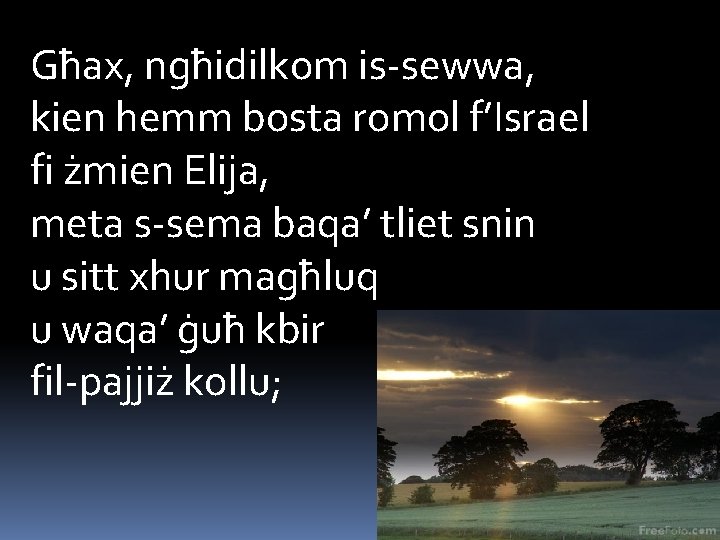 Għax, ngħidilkom is-sewwa, kien hemm bosta romol f’Israel fi żmien Elija, meta s-sema baqa’