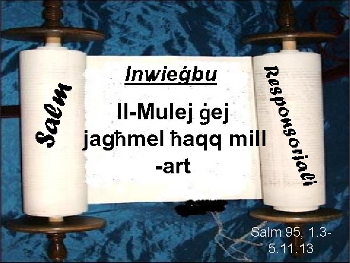 Il-Mulej ġej jagħmel ħaqq mill -art Salm 95, 1. 35. 11. 13 