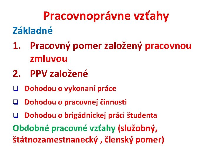 Pracovnoprávne vzťahy Základné 1. Pracovný pomer založený pracovnou zmluvou 2. PPV založené q Dohodou