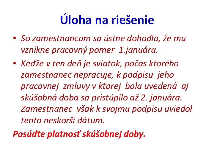 Úloha na riešenie • So zamestnancom sa ústne dohodlo, že mu vznikne pracovný pomer