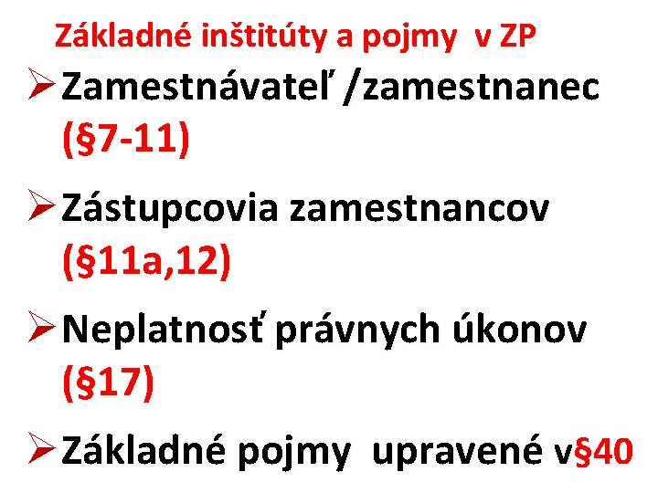 Základné inštitúty a pojmy v ZP Ø Zamestnávateľ /zamestnanec (§ 7 -11) Ø Zástupcovia