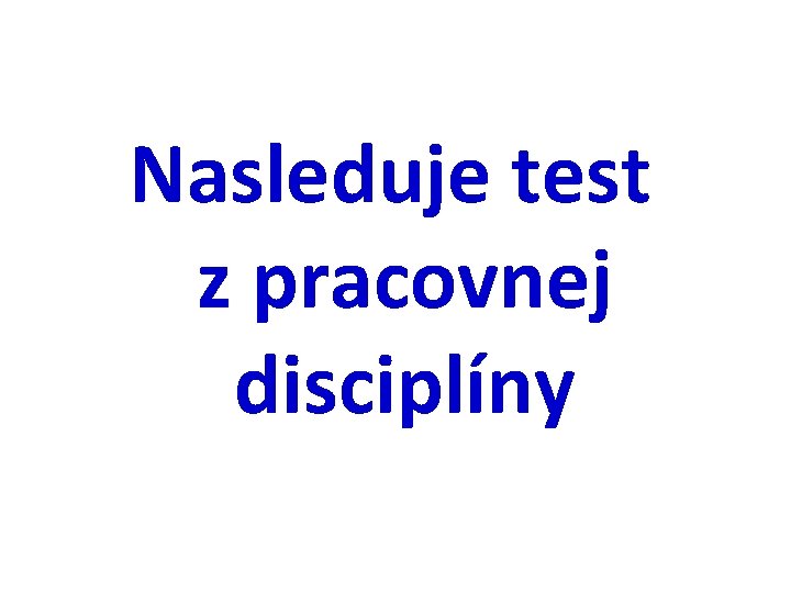  Nasleduje test z pracovnej disciplíny 