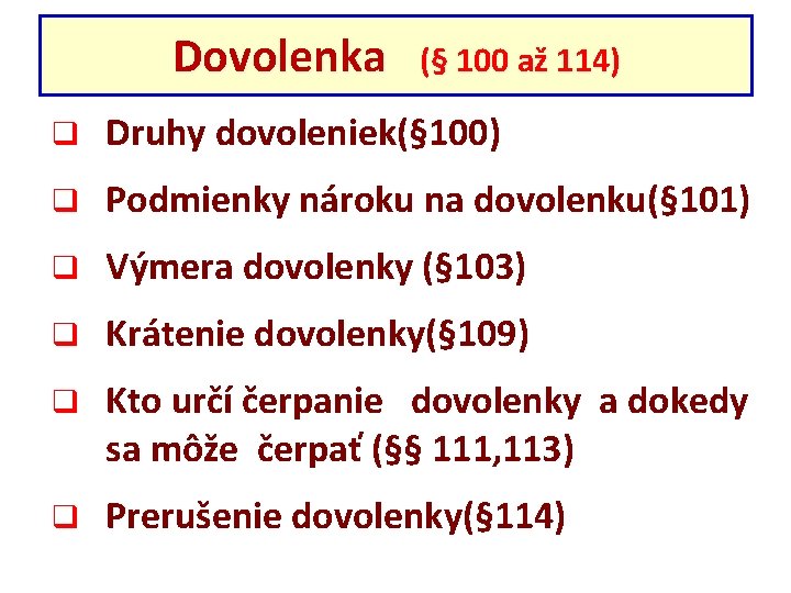 Dovolenka (§ 100 až 114) q Druhy dovoleniek(§ 100) q Podmienky nároku na dovolenku(§