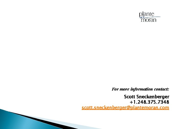 For more information contact: Scott Sneckenberger +1. 248. 375. 7348 scott. sneckenberger@plantemoran. com 