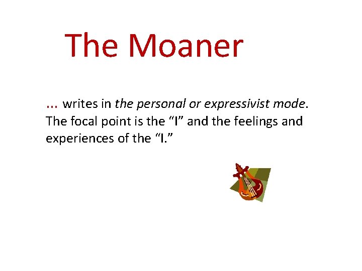  The Moaner … writes in the personal or expressivist mode. The focal point