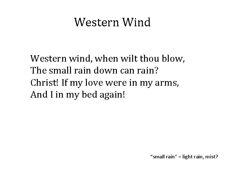 Western Wind Western wind, when wilt thou blow, The small rain down can rain?