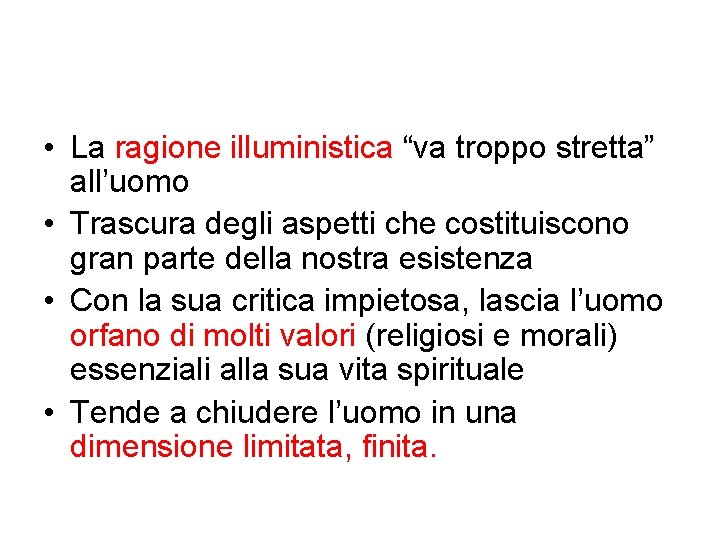  • La ragione illuministica “va troppo stretta” all’uomo • Trascura degli aspetti che