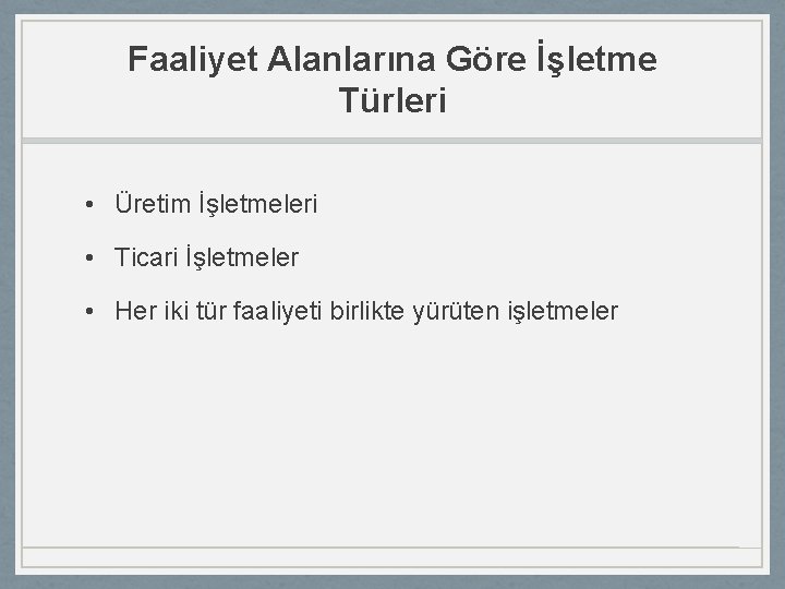 Faaliyet Alanlarına Göre İşletme Türleri • Üretim İşletmeleri • Ticari İşletmeler • Her iki