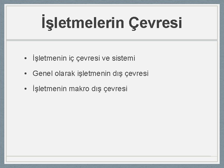 İşletmelerin Çevresi • İşletmenin iç çevresi ve sistemi • Genel olarak işletmenin dış çevresi