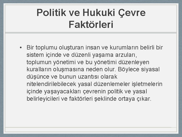 Politik ve Hukuki Çevre Faktörleri • Bir toplumu oluşturan insan ve kurumların belirli bir