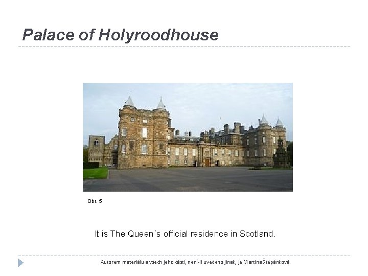 Palace of Holyroodhouse Obr. 5 It is The Queen´s official residence in Scotland. Autorem