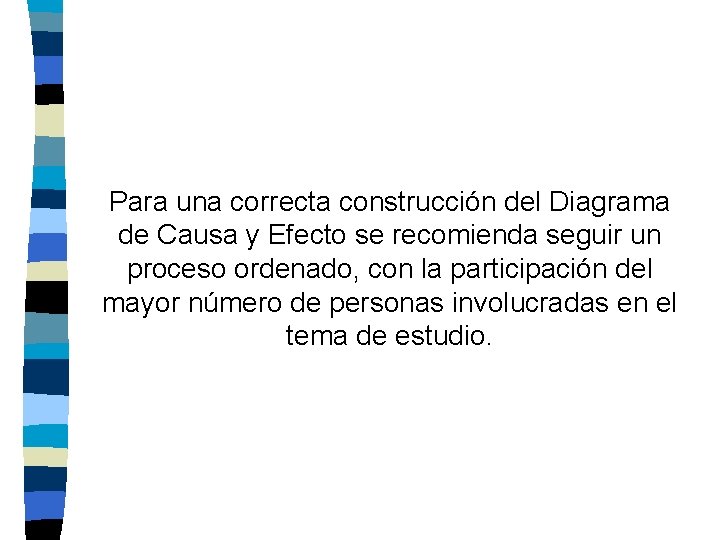 Para una correcta construcción del Diagrama de Causa y Efecto se recomienda seguir un Para una correcta construcción del Diagrama de Causa y Efecto se recomienda seguir un