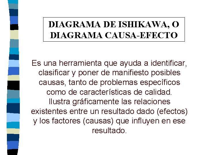 DIAGRAMA DE ISHIKAWA, O DIAGRAMA CAUSA-EFECTO Es una herramienta que ayuda a identificar, clasificar