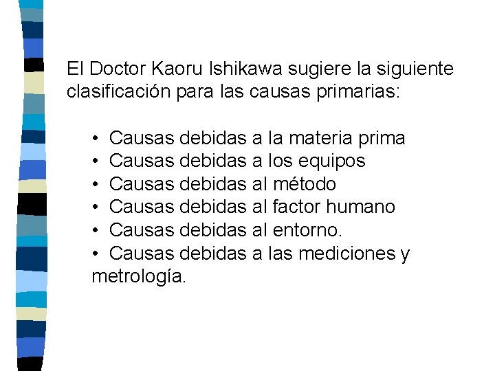 El Doctor Kaoru Ishikawa sugiere la siguiente clasificación para las causas primarias: • Causas