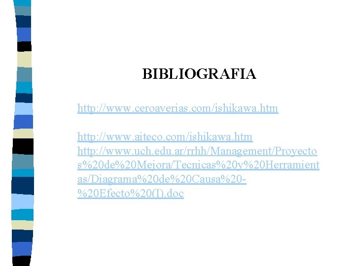 BIBLIOGRAFIA http: //www. ceroaverias. com/ishikawa. htm http: //www. aiteco. com/ishikawa. htm http: //www. uch.