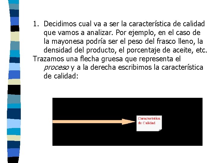 1. Decidimos cual va a ser la característica de calidad que vamos a analizar. 1. Decidimos cual va a ser la característica de calidad que vamos a analizar.