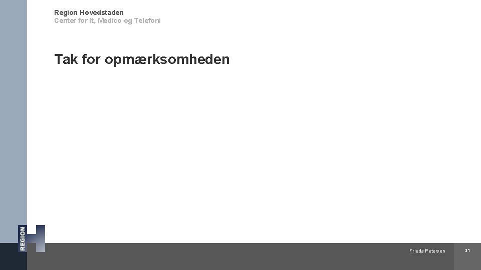 Region Hovedstaden Center for It, Medico og Telefoni Tak for opmærksomheden Frieda Petersen 31
